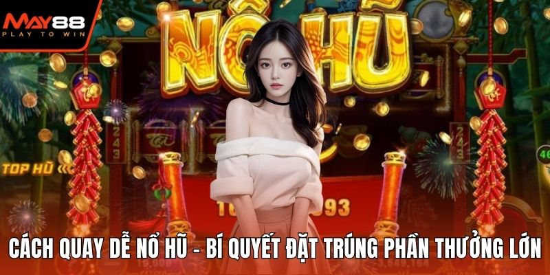 Cách Quay Dễ Nổ Hũ - Bí Quyết Đặt Trúng Phần Thưởng Lớn Cách quay dễ nổ hũ