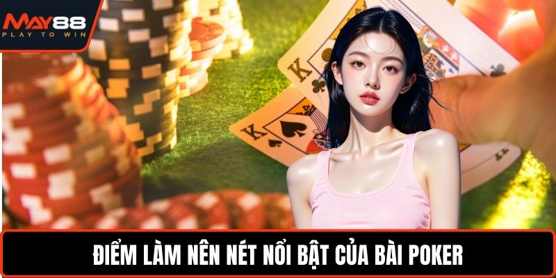 Hướng Dẫn Chơi Poker - Chinh Phục Bàn Cược Đỉnh Cao Điểm làm nên nét nổi bật của bài Poker