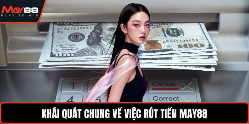Rút Tiền May88 - Cách Nhận Tiền Nhanh Trong Vài Phút Khái quát chung về việc rút tiền May88