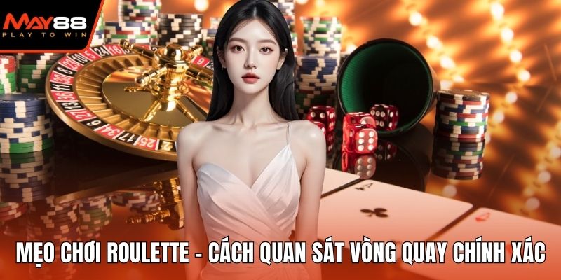 Mẹo Chơi Roulette - Cách Quan Sát Vòng Quay Chính Xác Mẹo chơi Roulette