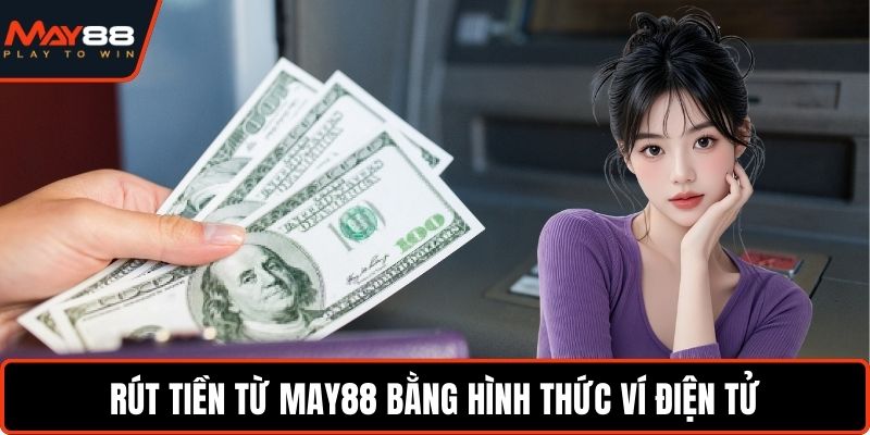Rút Tiền May88 - Cách Nhận Tiền Nhanh Trong Vài Phút Rút tiền từ May88 bằng hình thức ví điện tử