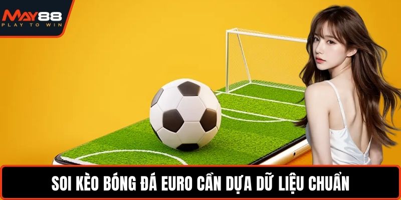 Hướng Dẫn Soi Kèo Bóng Đá Euro Công Thức Chuẩn Dễ Áp Dụng Soi kèo bóng đá Euro cần dựa dữ liệu chuẩn